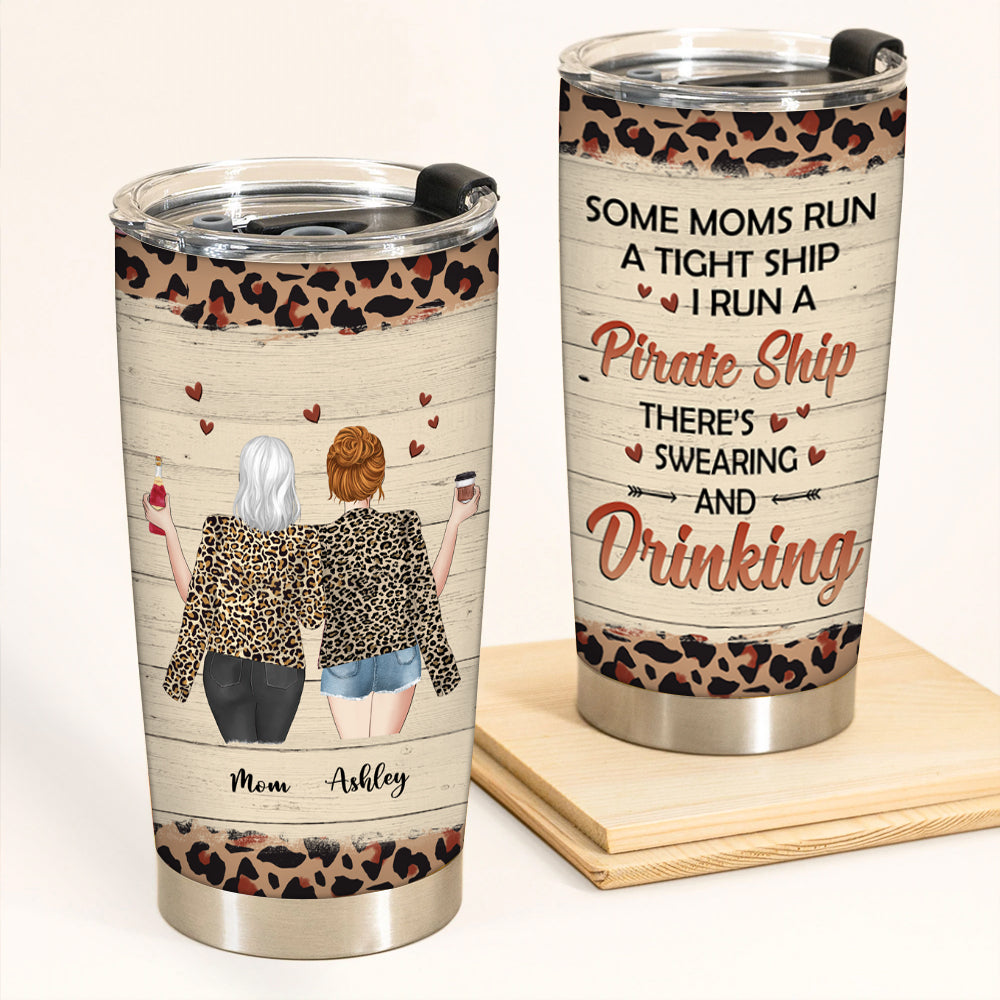 Mother Daughter Custom Tumbler I Run A Pirate Ship Swearing And Drinking Personalized Gift