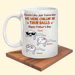 Dad Custom Mug Yesterday We Were Chillin In Your Balls Personalized Father's Day Gift