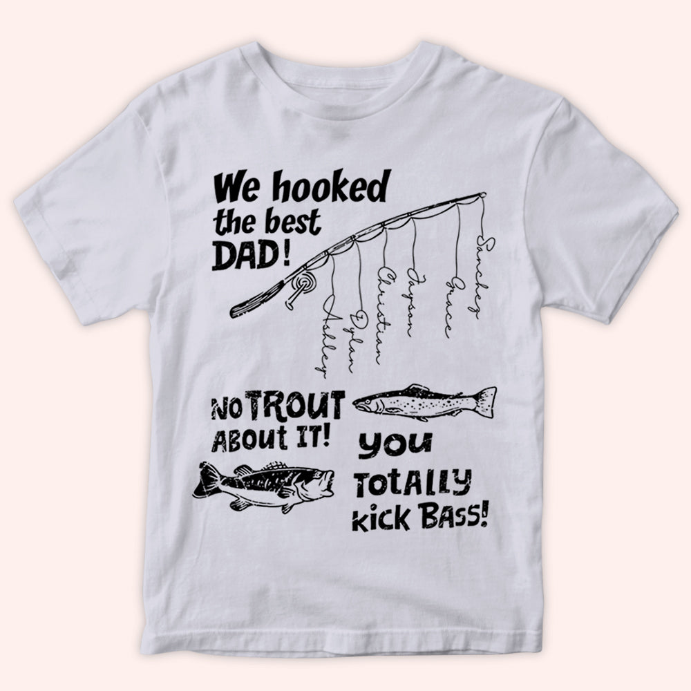 Fishing Custom Shirt We Hooked The Best Dad No Trout About It You Totally  Kick Bass Personalized Gift