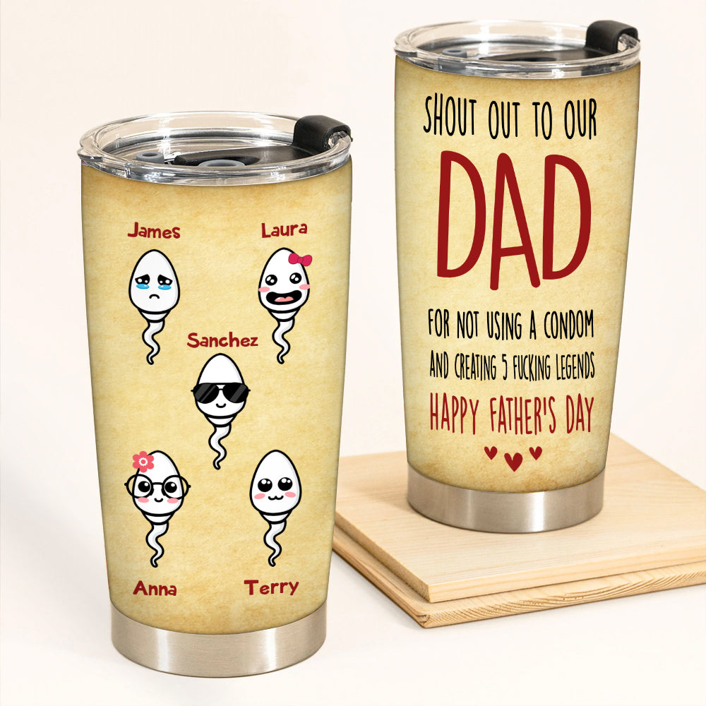 Dad Custom Tumbler Shout Out For Not Using Condom And Creating Legend Father's Day Personalized Gift