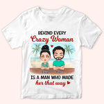 Couple Custom Shirt Behind Every Crazy Woman Is A Man Who Made Her That Way Personalized Gift