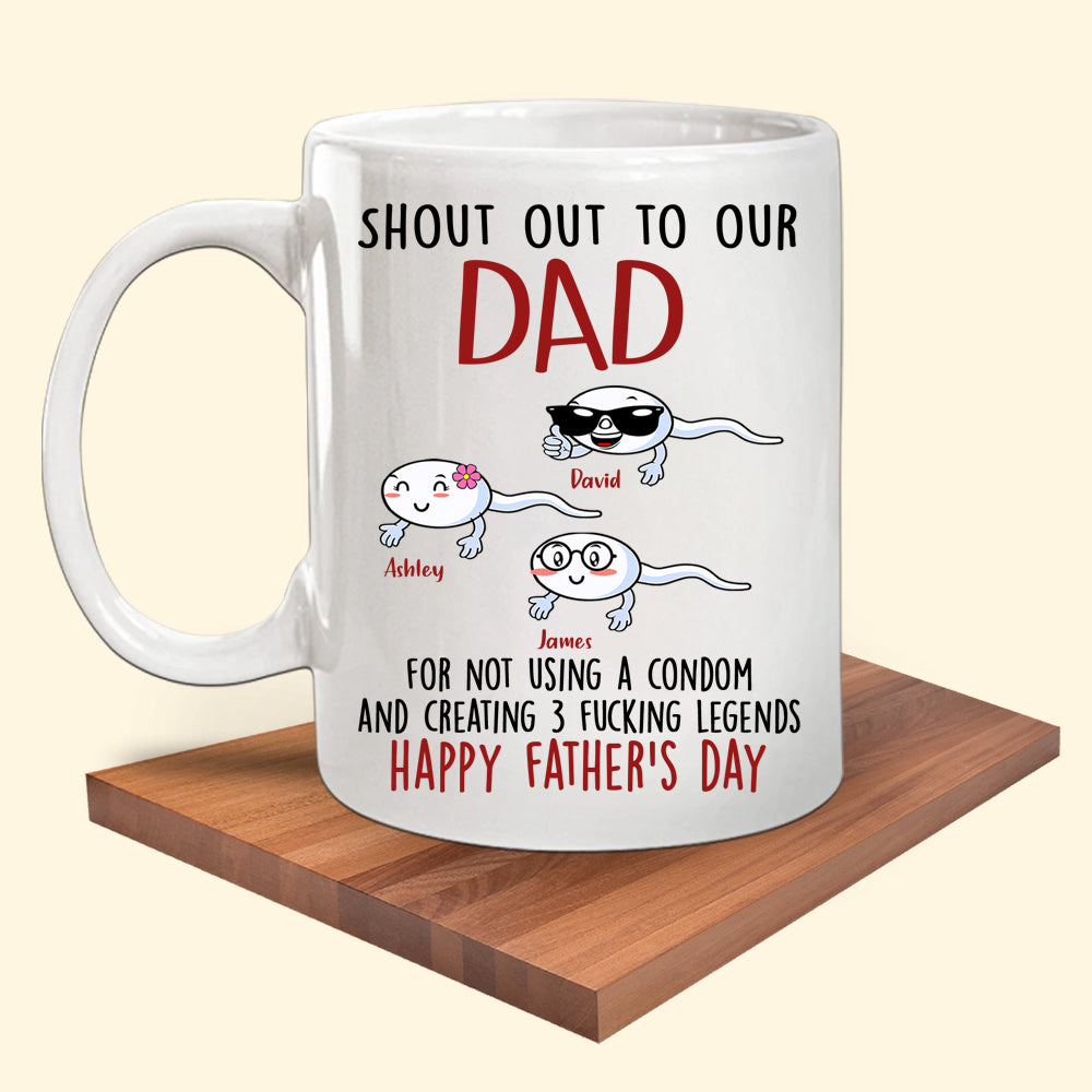 Dad Custom Mug Shout Out To My Dad For Not Using A Condom And Creating A Fucking Legend Personalized Gift