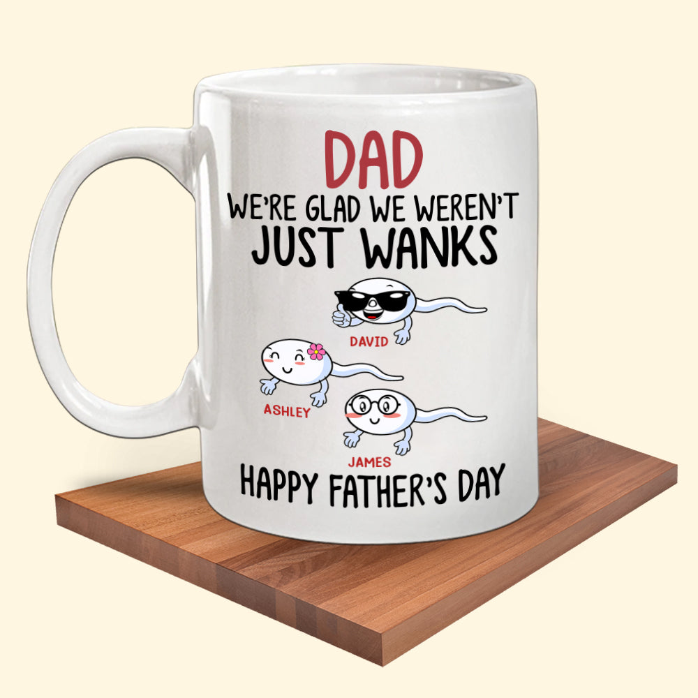 Dad Custom Mug We're Glad We Wasn't Just Wanks Personalized Gift