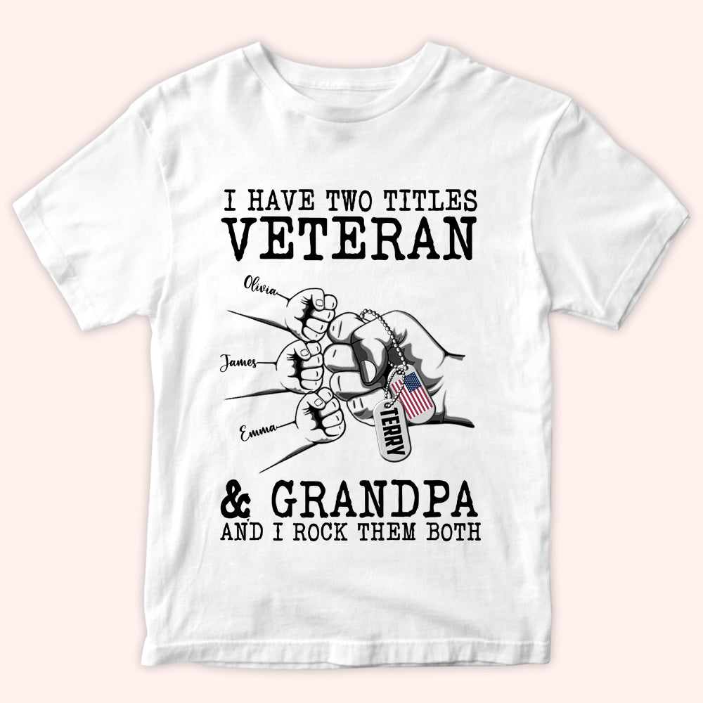 Veteran Custom Shirt I Have Two Titles Veteran And Grandpa And I Rock Them Both Personalized Gift