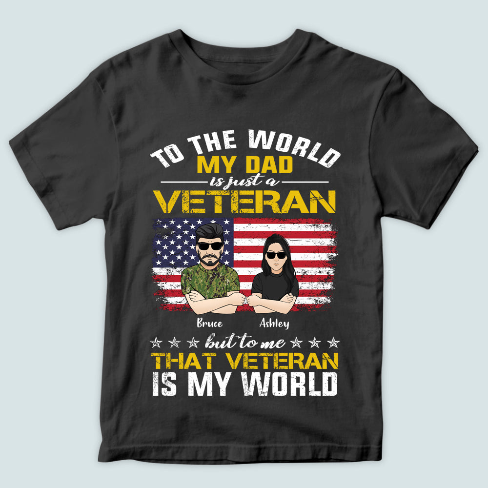 Veteran Custom Shirt To The World My Dad Is A Veteran But To Me That Veteran Is My World Personalized Gift