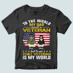 Veteran Custom Shirt To The World My Dad Is A Veteran But To Me That Veteran Is My World Personalized Gift