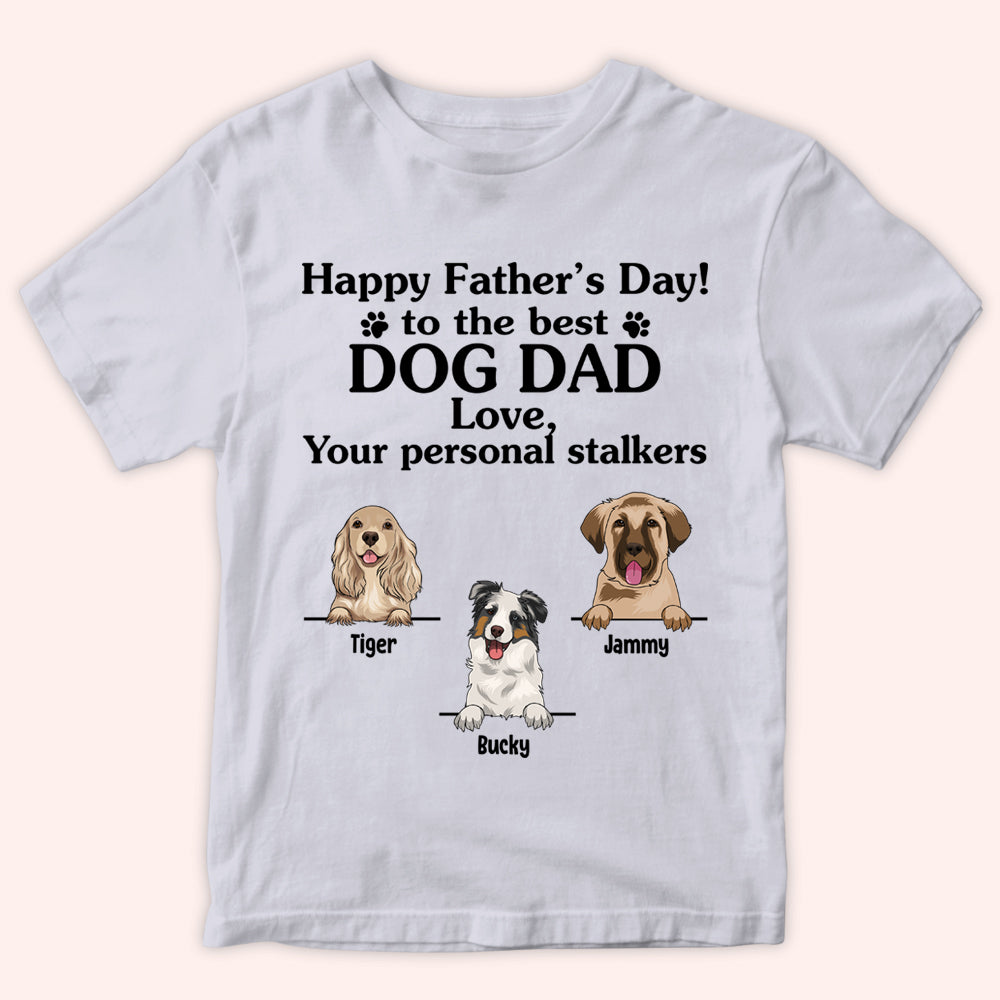 Dog Custom Shirt Happy Father's Day To The Best Dog Dad From Your Personal Stalkers Personalized Gift