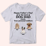 Dog Custom Shirt Happy Father's Day To The Best Dog Dad From Your Personal Stalkers Personalized Gift