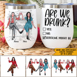 Bestie Custom Wine Tumbler Are We Drunk Bitch We Might Be Personalized Best Friend Gift Party