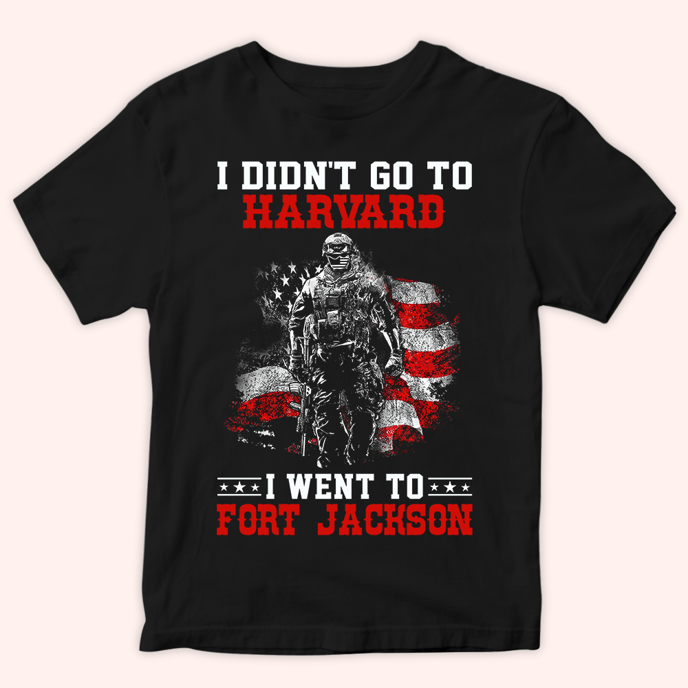 Veteran Custom Shirt I Didn't Go To Harvard I Went To Fort Jackson Personalized Gift