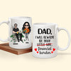 Funny Custom Mug Dad I Will Allways Be Your Financial Burden Personalized Gift for Father&#39;s Day