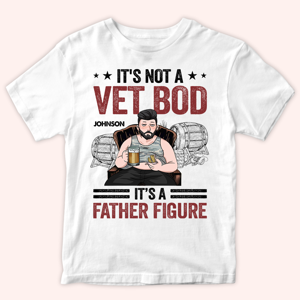Veteran Custom Shirt It's Not A Vet Bod It's A Father Figure Personalized Gift