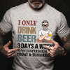 Alcohol Custom Shirt I Only Drink 3 Days A Week Personalized Gift
