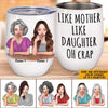 Mother Daughter Custom Wine Tumbler Like Mother Like Daughter Oh Crap Personalized Gift - PERSONAL84