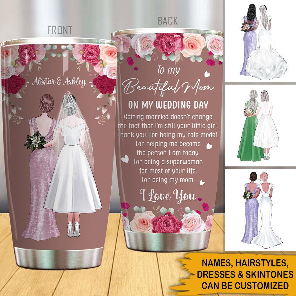 Mother Of The Bride Custom Tumbler To My Beautiful Mom On My Wedding Day Personalized Gift - PERSONAL84