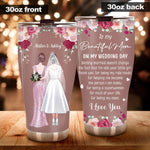 Mother Of The Bride Custom Tumbler To My Beautiful Mom On My Wedding Day Personalized Gift - PERSONAL84