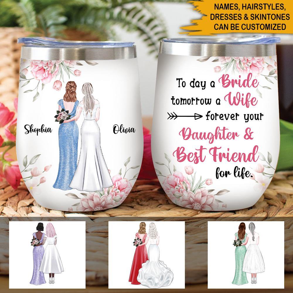 Mother Of The Bride Custom Wine Tumbler Today A Bride Forever Your Daughter & Best Friend For Life Personalized Gift - PERSONAL84