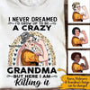 Mother&#39;s Day Custom T Shirt I Never Dreamed I&#39;d Grow Up To Be A Crazy Grandma Personalized Gift - PERSONAL84