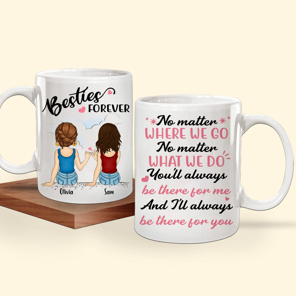 Bestie Custom Mug No Matter Where Not Matter What I'll Always Be There For You Personalized Best Friend Gift