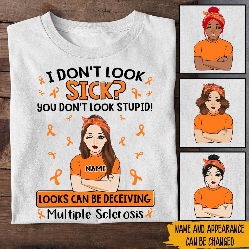 Multiple Sclerosis Awareness Custom Shirt I Don't Look Sick? You Don't Look Stupid Personalized Gift - PERSONAL84