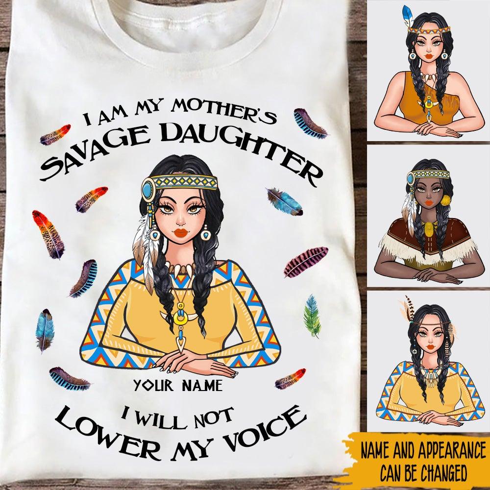 Native America Custom Shirt I Am My Mother's Savage Daughter Not Lower My Voice Personalized Gift Native Pride - PERSONAL84