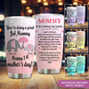 New Mom Custom Tumbler On Our 1st Mother&#39;s Day I Want To Tell You What A Good Mommy You Are Personalized Gift - PERSONAL84
