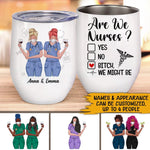 Nurse Bestie Custom Wine Tumbler Are We Nurses Bitch We Might Be Personalized Coworker Gift - PERSONAL84