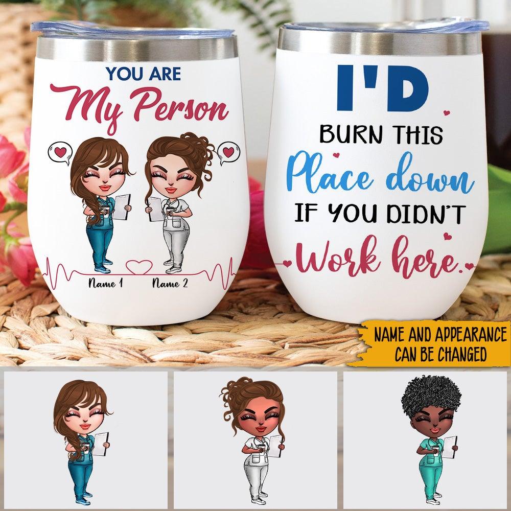 Nurse Bestie Custom Wine Tumbler I'd Burn This Place Down Personalized Gift For Best Friends - PERSONAL84