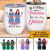 Nurse Bestie Custom Wine Tumbler In A World Full Of Princesses Be A Nurse Personalized Coworker Gift - PERSONAL84