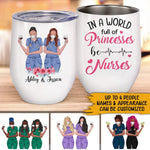 Nurse Bestie Custom Wine Tumbler In A World Full Of Princesses Be A Nurse Personalized Coworker Gift - PERSONAL84