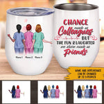 Nurse Colleagues Custom Wine Tumbler Chance Made Us Colleagues And Friends Personalized Gift For Friends - PERSONAL84