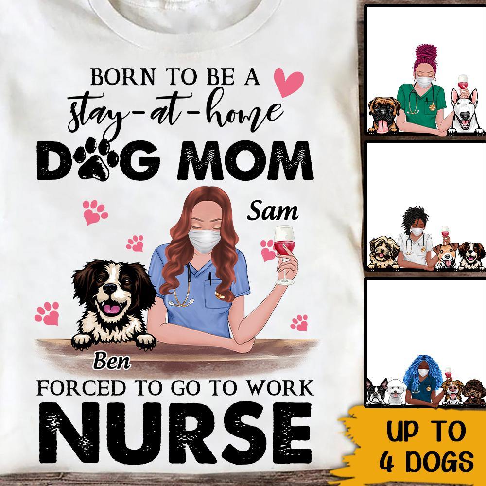 Nurse Dog Lovers Custom T Shirt Born To Be A Stay At Home Dog Mom Personalized Gift - PERSONAL84