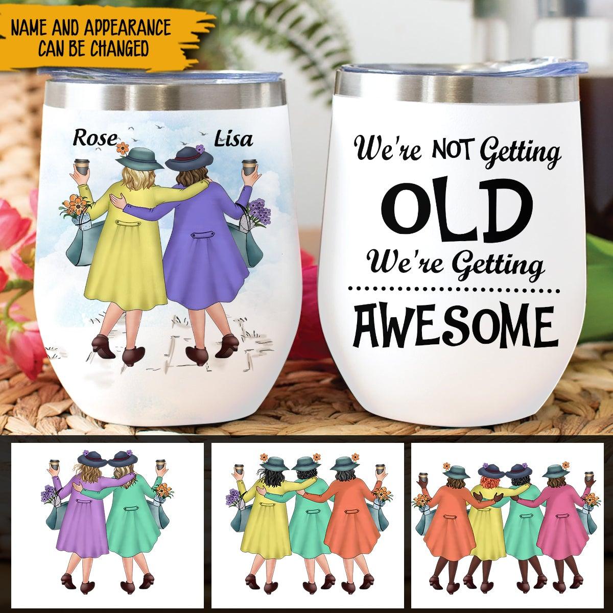 Old Friends Custom Wine Tumbler We're Not Getting Old We're Getting Awesome Personalized Gift - PERSONAL84