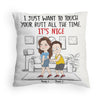 Couple Custom Pillow I Just Want To Touch Your Butt All The Times Personalized Gift For Her