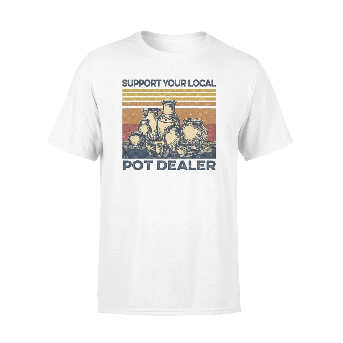 Pottery Support Your Local Pot Dealer - Standard T-shirt - PERSONAL84