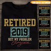 Retired Custom Year Shirt Not My Problem Anymore Personalized Gift - PERSONAL84