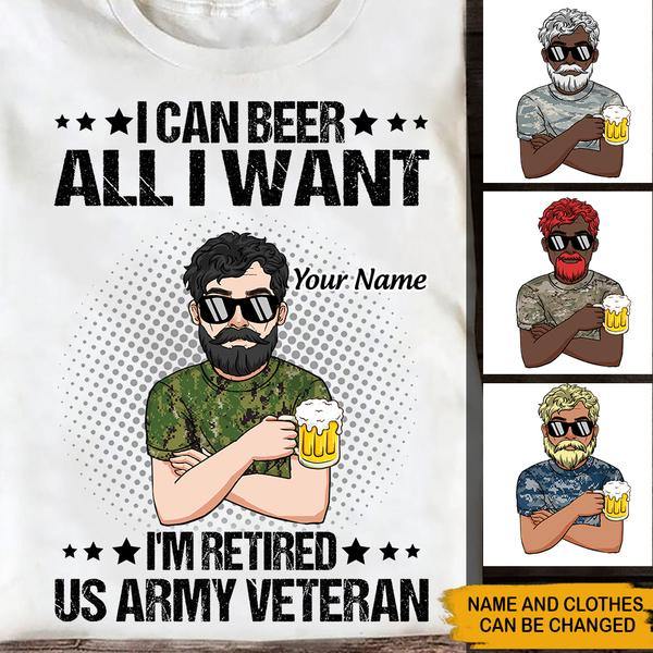 Retired Veteran Custom Shirt I Can Beer All I Want, I'm Retired Personalized Gift - PERSONAL84