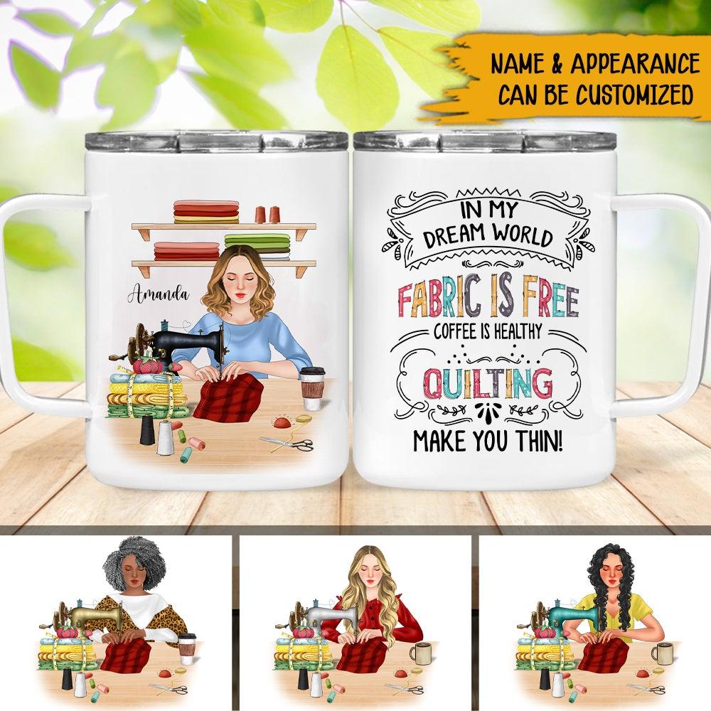 Sewing Custom Insulated Mug In My Dream World Fabic Is Free Coffee Is Healthy Quilting Make You Thin Personalized Gift - PERSONAL84