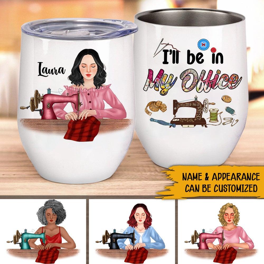 Sewing Custom Wine Tumbler I'll Be In My Office Personalized Gift - PERSONAL84