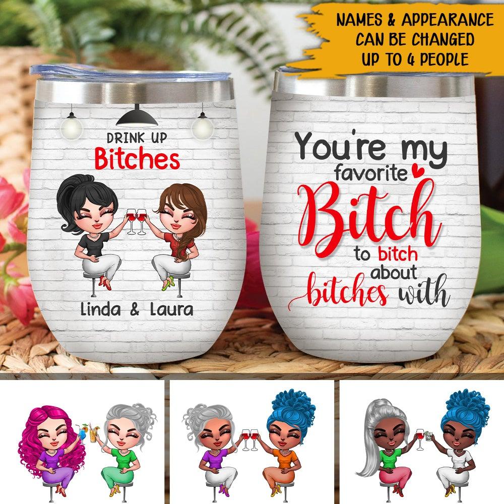 Sibling Besties Custom Wine Tumbler You're My Favorite Bitch To Bitch About Bitches With Personalized Gift For Best Friends - PERSONAL84