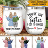 Sibling Besties Custom Wine Tumbler You&#39;re My Sister I Got Choose Personalized Gift For Best Friends - PERSONAL84