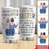 Sister Custom Tumbler You&#39;re My Sister But You&#39;re Still A Bitch Personalized Gift - PERSONAL84