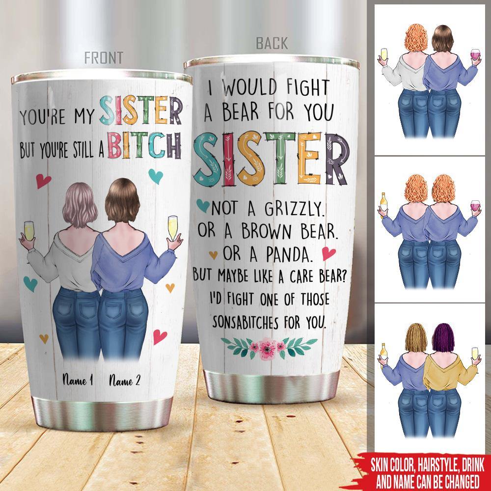 Sister Custom Tumbler You're My Sister But You're Still A Bitch Personalized Gift - PERSONAL84