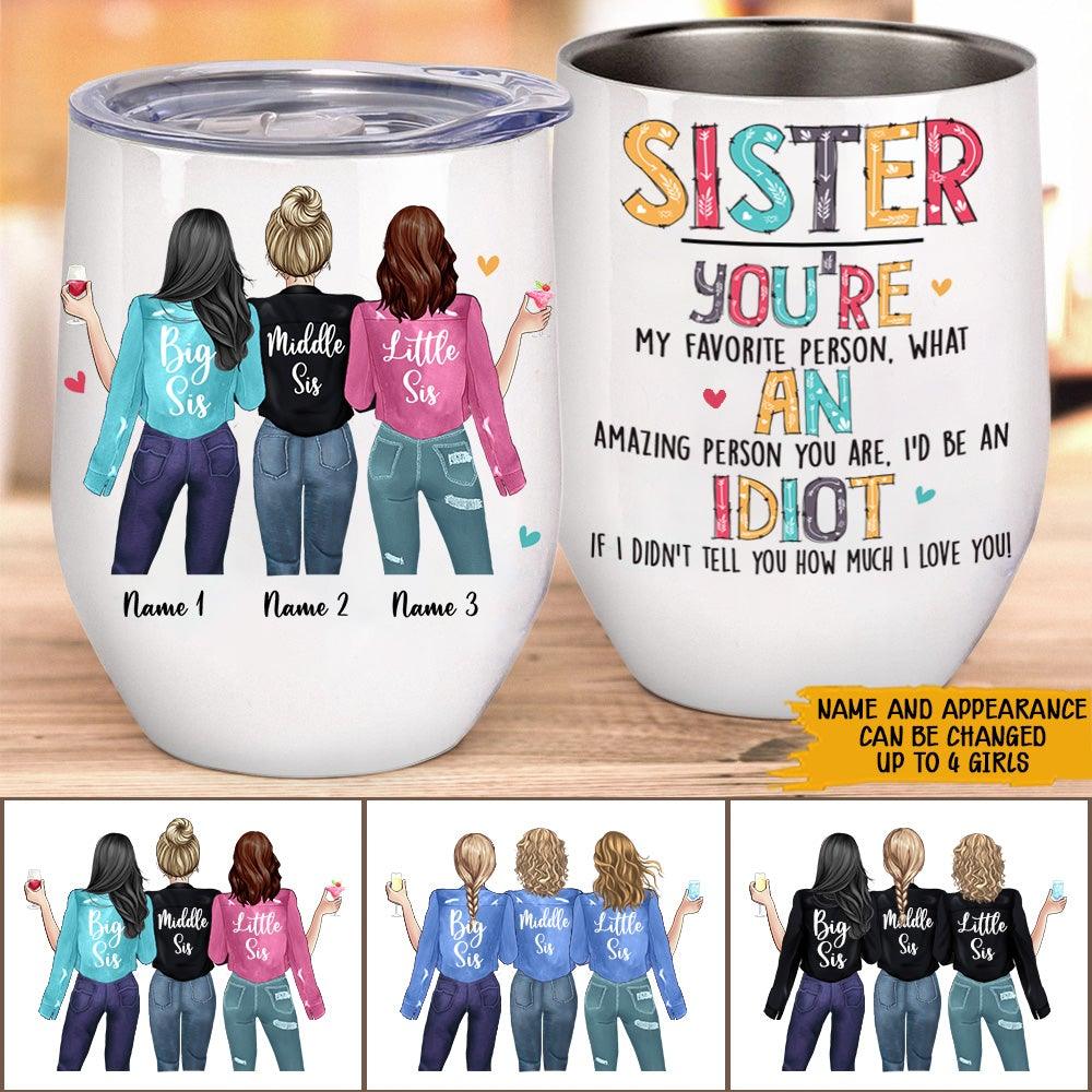 Sister Custom Wine Tumbler Sister You're An Idiot Funny Personalized Gift - PERSONAL84