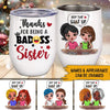 Sister Custom Wine Tumbler Thanks For Being A Badass Sister Personalized Sister Gift - PERSONAL84