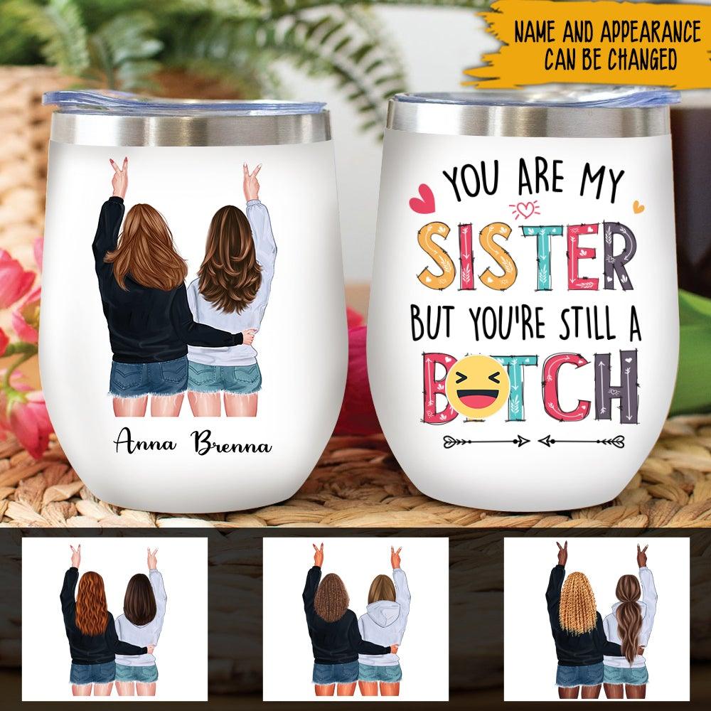 Sister Custom Wine Tumbler You Are My Sister But You're Still A Bitch - PERSONAL84