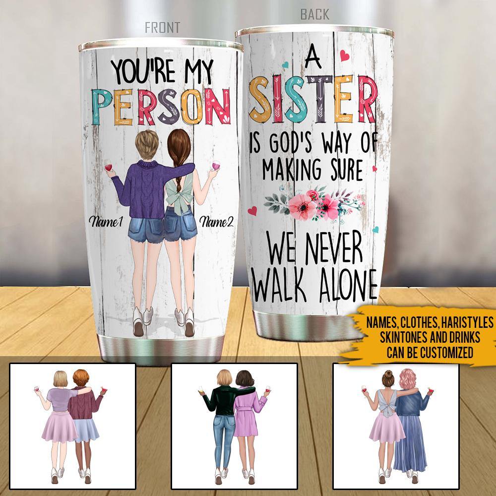 Sister's Day Custom Tumbler A Sister Is God's Way Of Making Sure We Never Walk Alone Personalized Gift - PERSONAL84