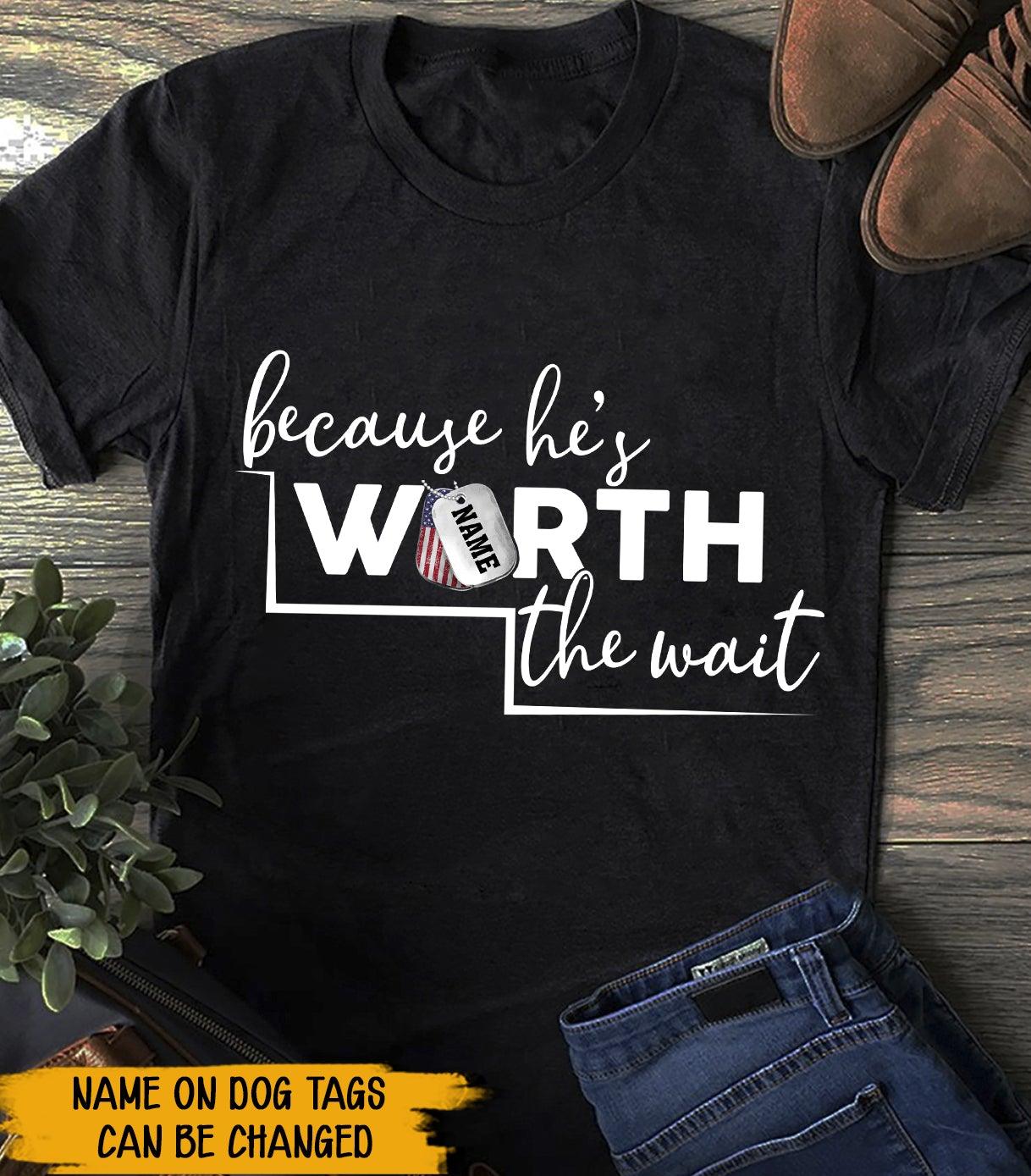 Soldier Custom Shirt Because He's Worth The Wait Personalized Gift - PERSONAL84