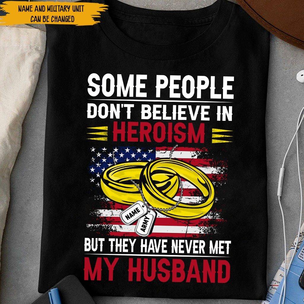 Soldier's Wife Custom Shirt Some People Don't Believe In Heroism But They Have Never Met My Husband Personalized Gift - PERSONAL84