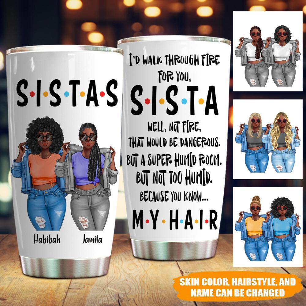 Soul Sisters Custom Tumbler I'd Walk Though Fire For You Personalized Gift - PERSONAL84